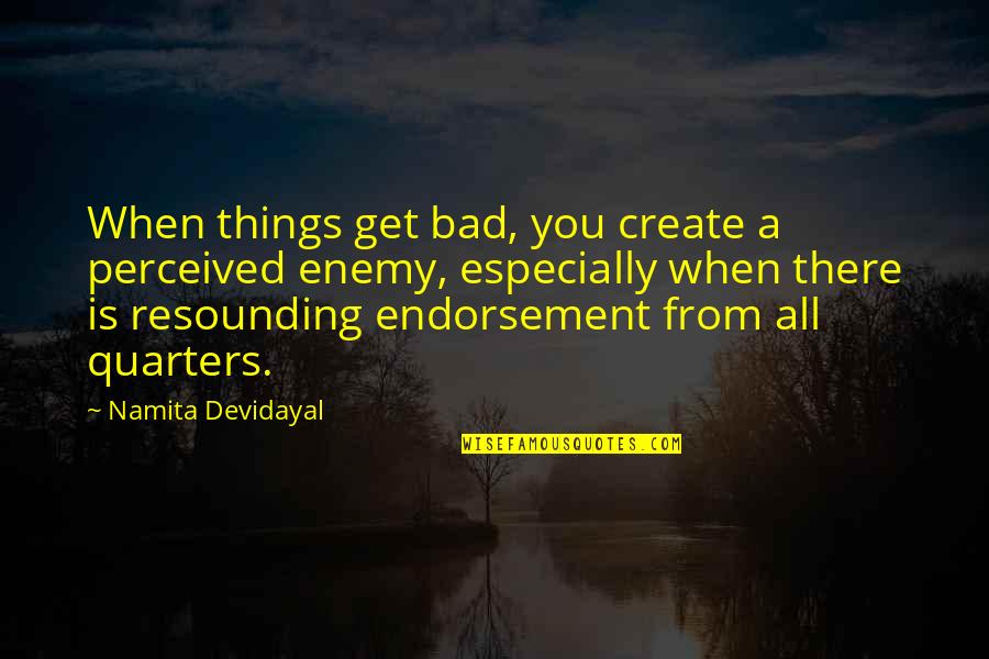 Binge Eating Inspirational Quotes By Namita Devidayal: When things get bad, you create a perceived