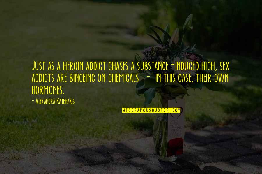 Binge Quotes By Alexandra Katehakis: Just as a heroin addict chases a substance-induced Binge Quotes By Alexandra Katehakis: Just as a heroin addict chases a substance-induced