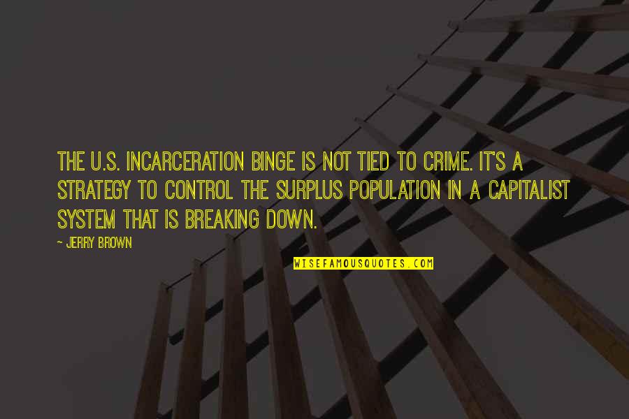 Binge Quotes By Jerry Brown: The U.S. incarceration binge is not tied to Binge Quotes By Jerry Brown: The U.S. incarceration binge is not tied to