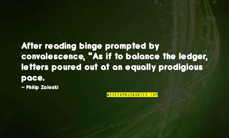 Binge Quotes By Philip Zaleski: After reading binge prompted by convalescence, "As if Binge Quotes By Philip Zaleski: After reading binge prompted by convalescence, "As if
