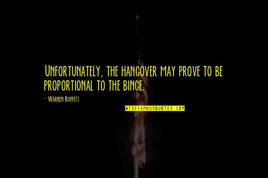 Binge Quotes By Warren Buffett: Unfortunately, the hangover may prove to be proportional