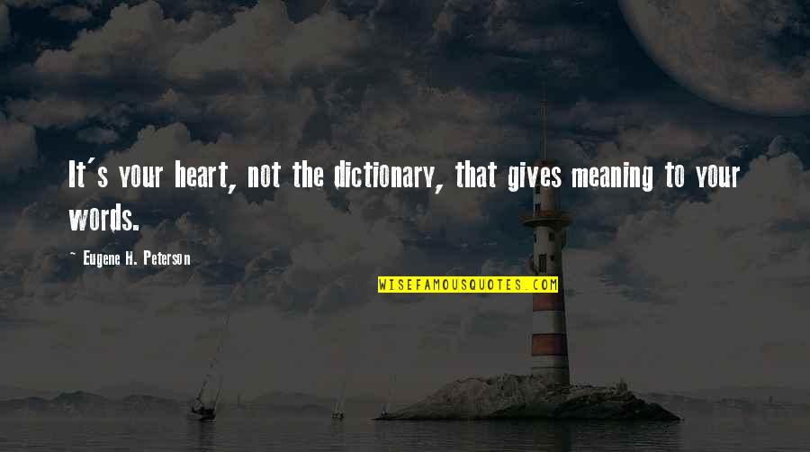 Binge Watching Etiquette Quotes By Eugene H. Peterson: It's your heart, not the dictionary, that gives Binge Watching Etiquette Quotes By Eugene H. Peterson: It's your heart, not the dictionary, that gives