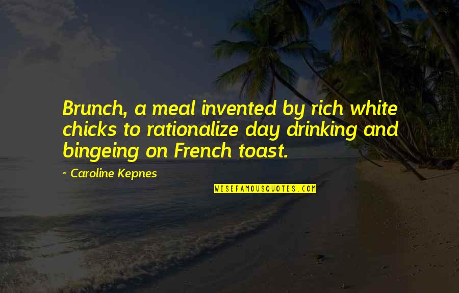 Bingeing Quotes By Caroline Kepnes: Brunch, a meal invented by rich white chicks