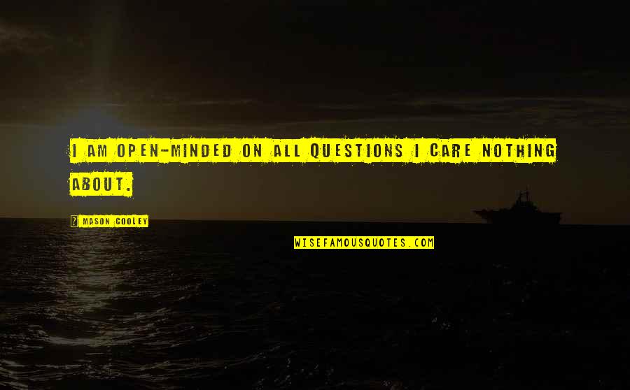 Bingeman Drive In Quotes By Mason Cooley: I am open-minded on all questions I care Bingeman Drive In Quotes By Mason Cooley: I am open-minded on all questions I care
