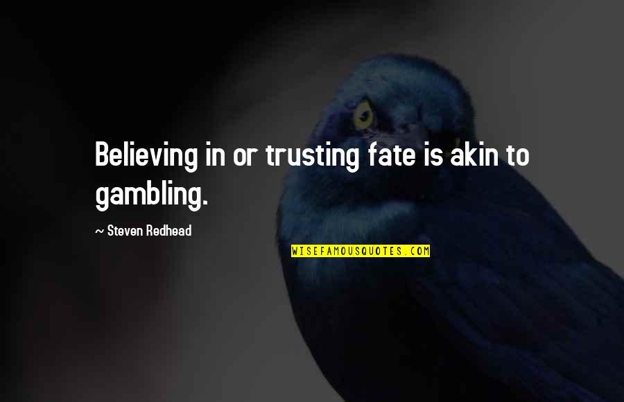 Bingeman Park Quotes By Steven Redhead: Believing in or trusting fate is akin to