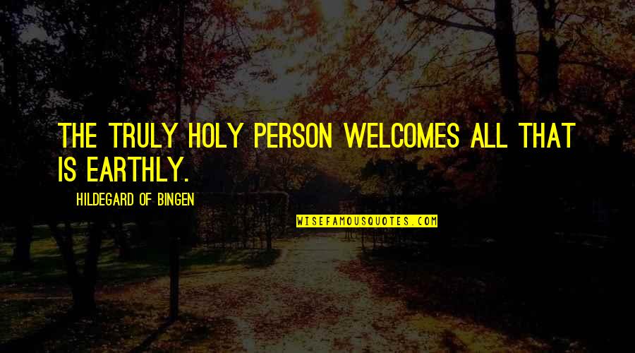 Bingen Quotes By Hildegard Of Bingen: The truly holy person welcomes all that is