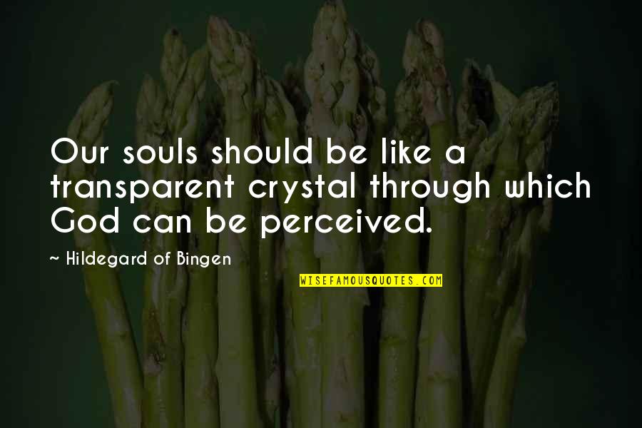 Bingen Quotes By Hildegard Of Bingen: Our souls should be like a transparent crystal