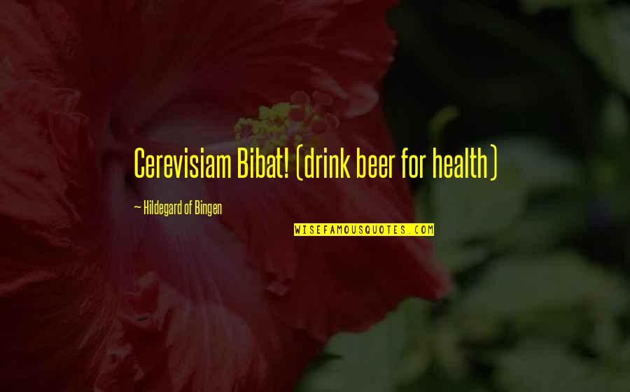 Bingen Quotes By Hildegard Of Bingen: Cerevisiam Bibat! (drink beer for health)