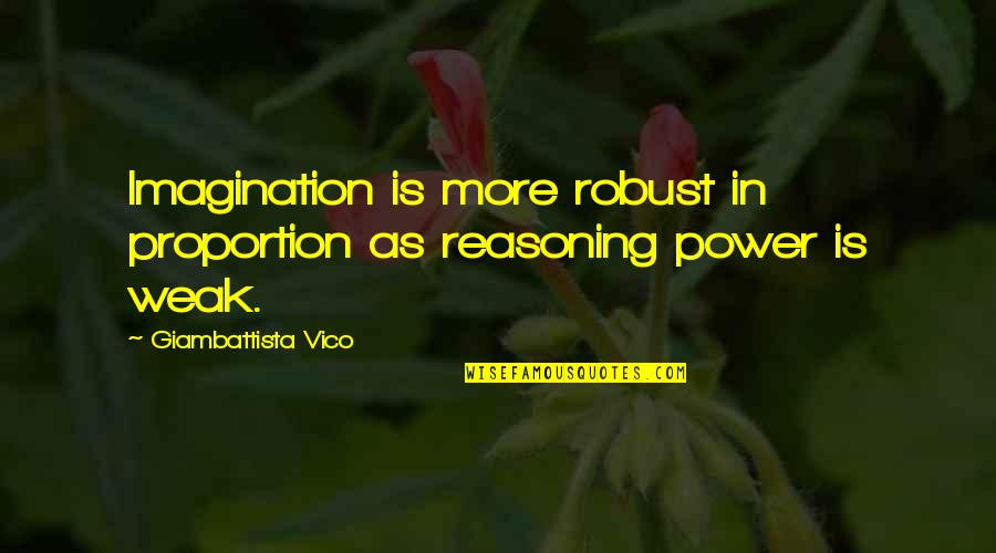 Bingey Quotes By Giambattista Vico: Imagination is more robust in proportion as reasoning