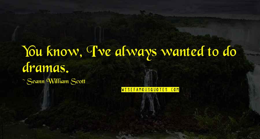 Binging Funny Quotes By Seann William Scott: You know, I've always wanted to do dramas.