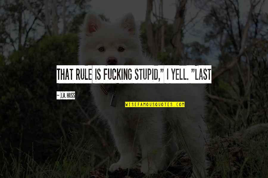 Binging Quotes By J.A. Huss: That rule is fucking stupid," I yell. "Last Binging Quotes By J.A. Huss: That rule is fucking stupid," I yell. "Last