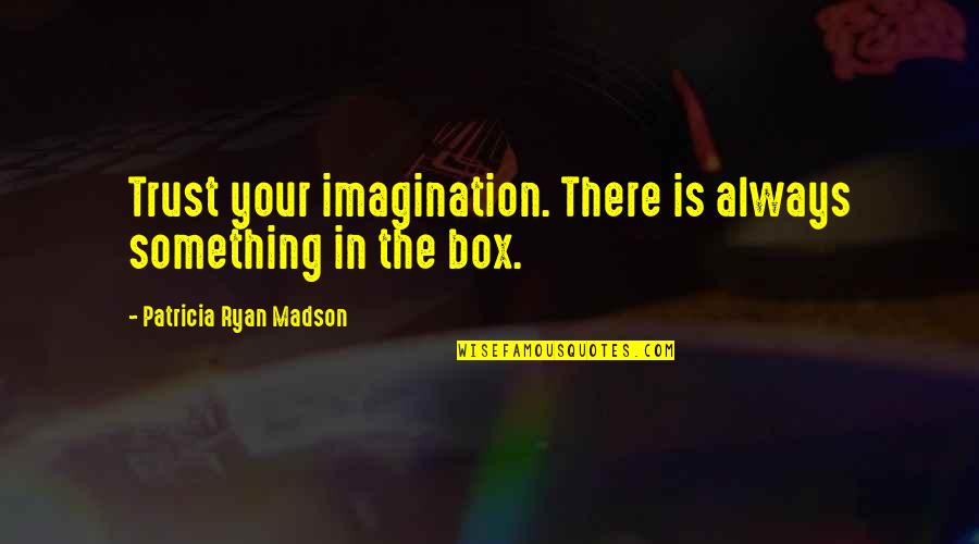 Binging Quotes By Patricia Ryan Madson: Trust your imagination. There is always something in Binging Quotes By Patricia Ryan Madson: Trust your imagination. There is always something in