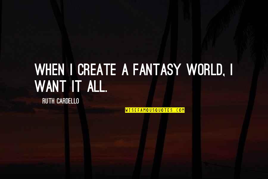 Binging Quotes By Ruth Cardello: When I create a fantasy world, I want Binging Quotes By Ruth Cardello: When I create a fantasy world, I want