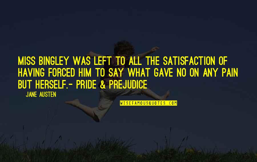 Bingley In Pride And Prejudice Quotes By Jane Austen: Miss Bingley was left to all the satisfaction