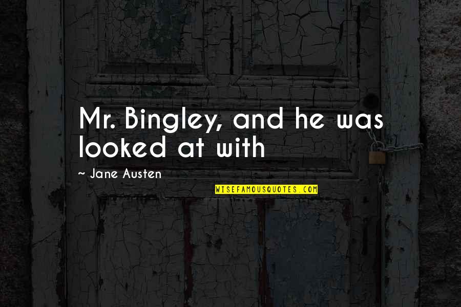 Bingley Quotes By Jane Austen: Mr. Bingley, and he was looked at with