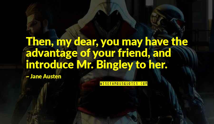 Bingley Quotes By Jane Austen: Then, my dear, you may have the advantage
