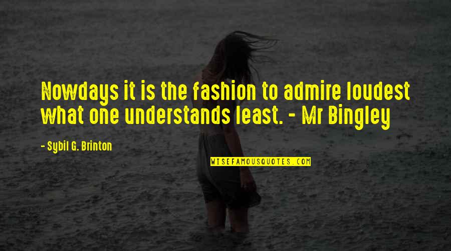 Bingley Quotes By Sybil G. Brinton: Nowdays it is the fashion to admire loudest