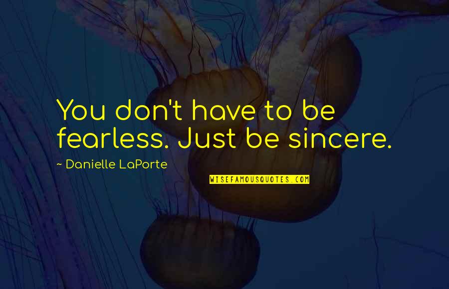 Bingley Sisters Quotes By Danielle LaPorte: You don't have to be fearless. Just be