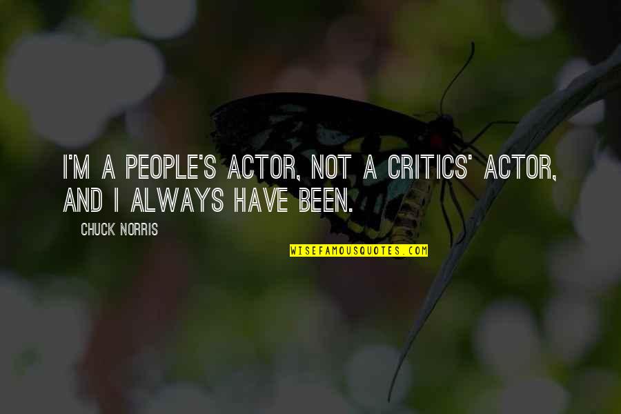 Bingleys Arrival In The Dancing Quotes By Chuck Norris: I'm a people's actor, not a critics' actor,