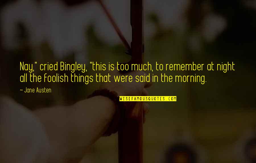 Bingley's Quotes By Jane Austen: Nay," cried Bingley, "this is too much, to Bingley's Quotes By Jane Austen: Nay," cried Bingley, "this is too much, to