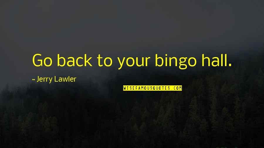 Bingo Funny Quotes By Jerry Lawler: Go back to your bingo hall.