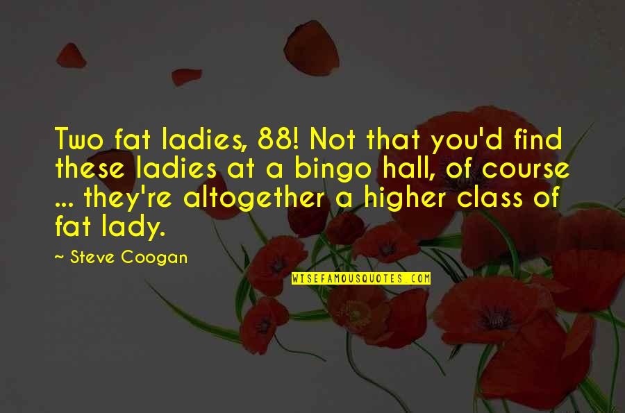 Bingo Funny Quotes By Steve Coogan: Two fat ladies, 88! Not that you'd find