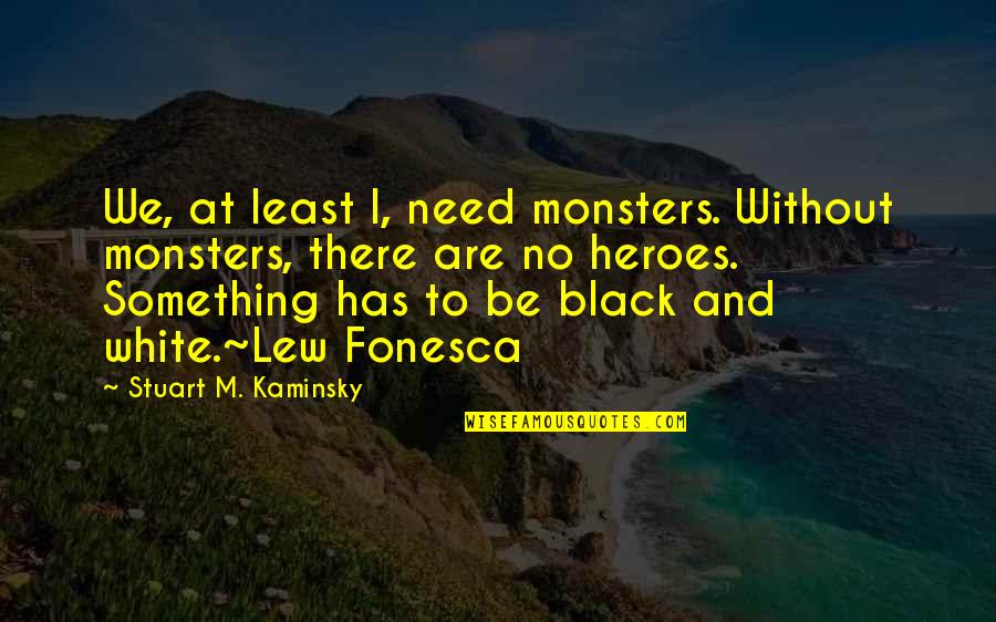 Bingo Funny Quotes By Stuart M. Kaminsky: We, at least I, need monsters. Without monsters,