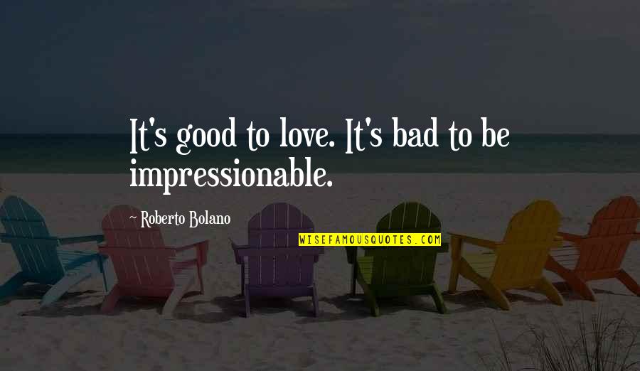 Bingo Game Quotes By Roberto Bolano: It's good to love. It's bad to be Bingo Game Quotes By Roberto Bolano: It's good to love. It's bad to be