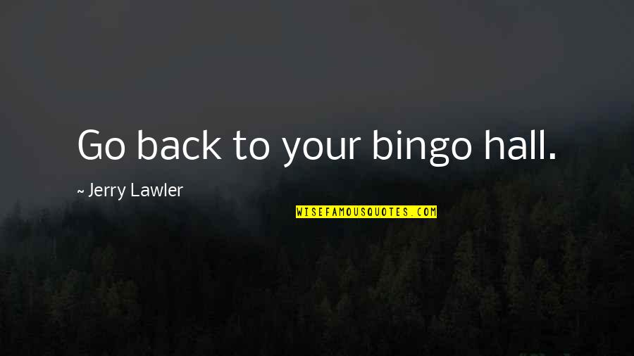 Bingo Hall Quotes By Jerry Lawler: Go back to your bingo hall.