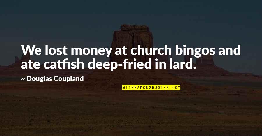 Bingos Quotes By Douglas Coupland: We lost money at church bingos and ate