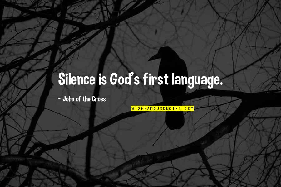 Bingos Quotes By John Of The Cross: Silence is God's first language.