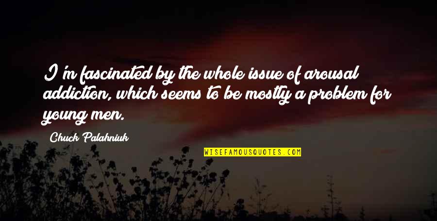 Bings Creek Quotes By Chuck Palahniuk: I'm fascinated by the whole issue of arousal Bings Creek Quotes By Chuck Palahniuk: I'm fascinated by the whole issue of arousal