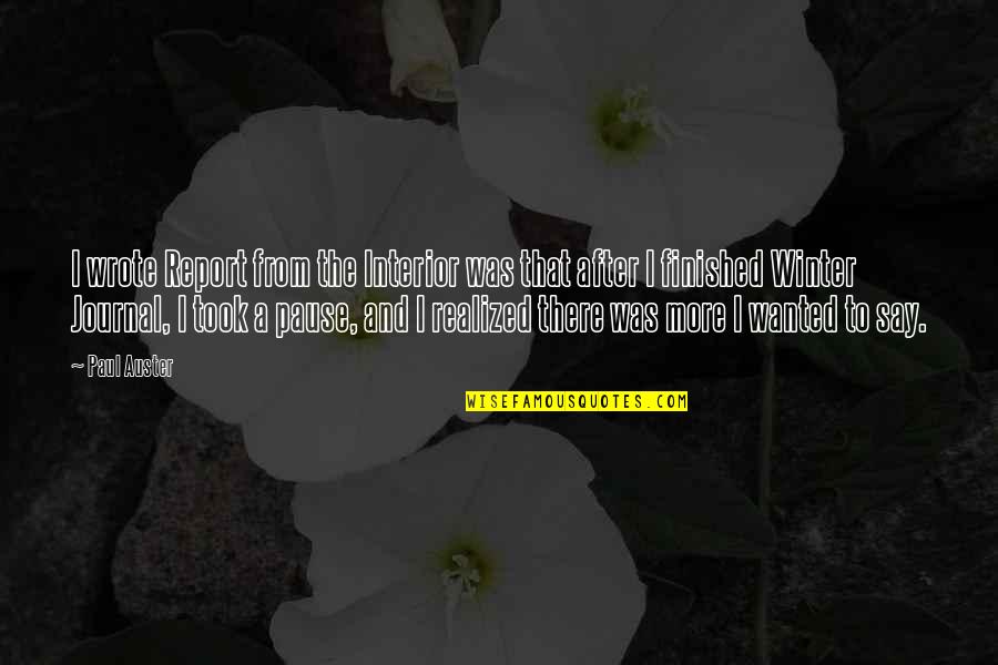 Bings Creek Quotes By Paul Auster: I wrote Report from the Interior was that Bings Creek Quotes By Paul Auster: I wrote Report from the Interior was that
