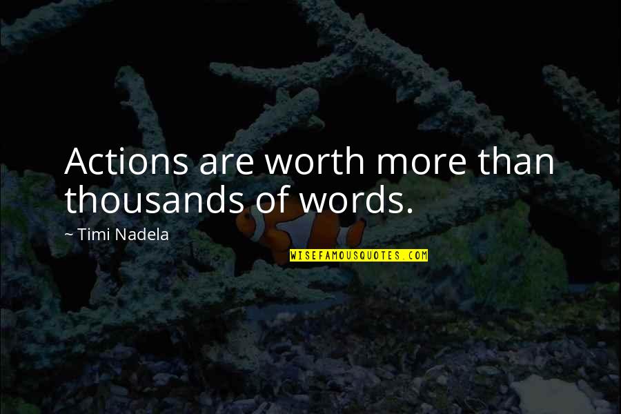 Bings Creek Quotes By Timi Nadela: Actions are worth more than thousands of words. Bings Creek Quotes By Timi Nadela: Actions are worth more than thousands of words.