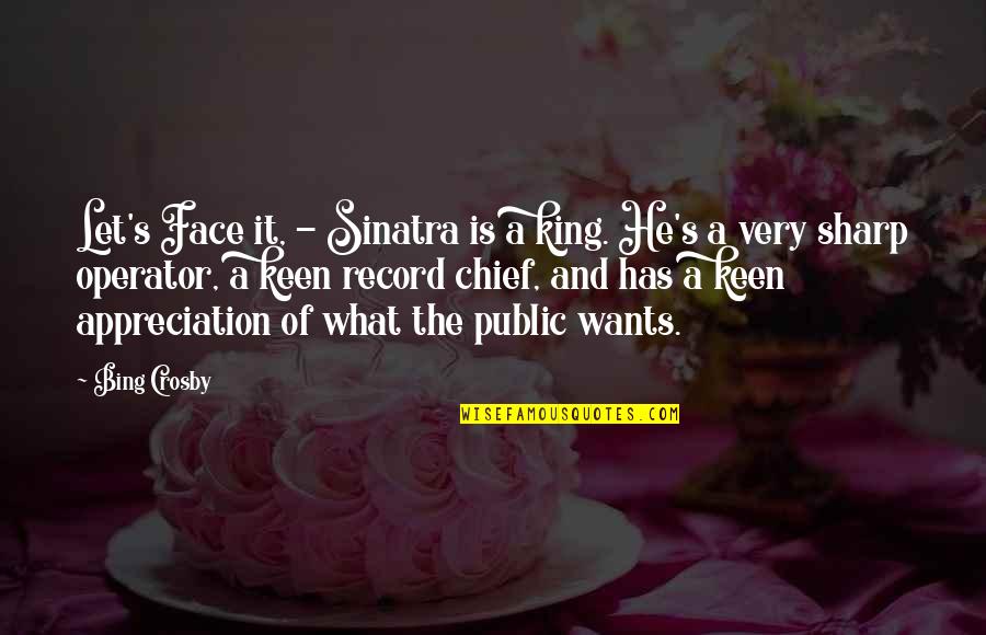 Bing's Quotes By Bing Crosby: Let's Face it, - Sinatra is a king. Bing's Quotes By Bing Crosby: Let's Face it, - Sinatra is a king.