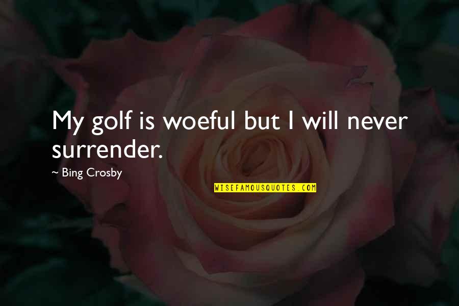 Bing's Quotes By Bing Crosby: My golf is woeful but I will never Bing's Quotes By Bing Crosby: My golf is woeful but I will never