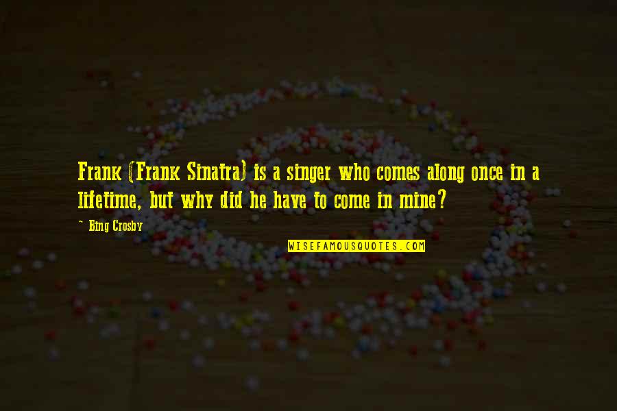 Bing's Quotes By Bing Crosby: Frank (Frank Sinatra) is a singer who comes Bing's Quotes By Bing Crosby: Frank (Frank Sinatra) is a singer who comes