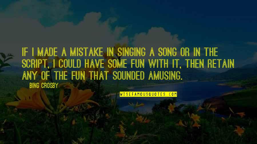 Bing's Quotes By Bing Crosby: If I made a mistake in singing a Bing's Quotes By Bing Crosby: If I made a mistake in singing a