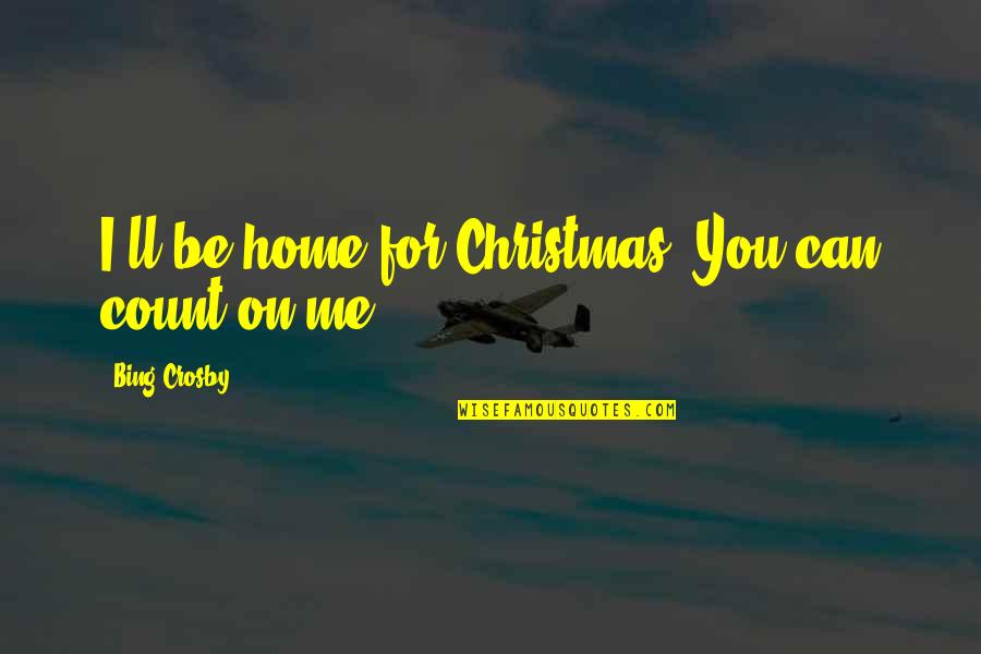 Bing's Quotes By Bing Crosby: I'll be home for Christmas. You can count Bing's Quotes By Bing Crosby: I'll be home for Christmas. You can count