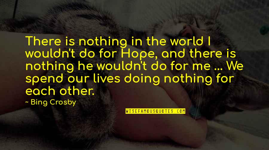 Bing's Quotes By Bing Crosby: There is nothing in the world I wouldn't Bing's Quotes By Bing Crosby: There is nothing in the world I wouldn't