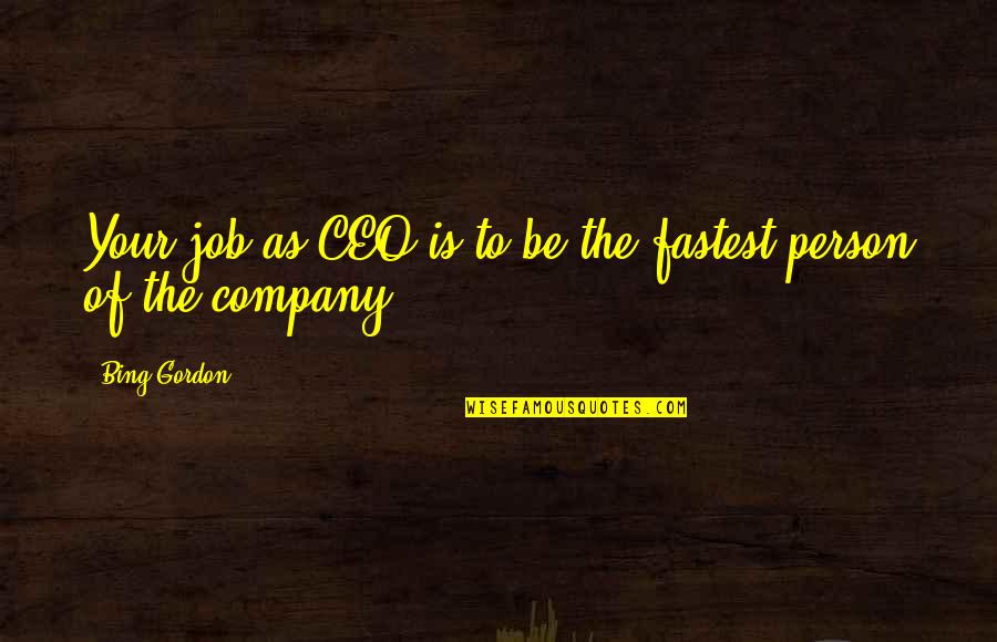 Bing's Quotes By Bing Gordon: Your job as CEO is to be the