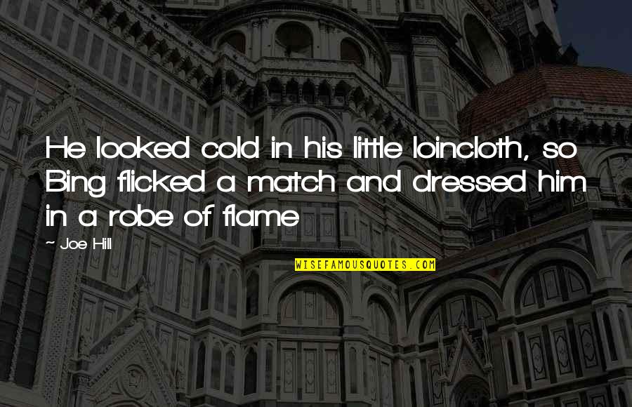 Bing's Quotes By Joe Hill: He looked cold in his little loincloth, so Bing's Quotes By Joe Hill: He looked cold in his little loincloth, so