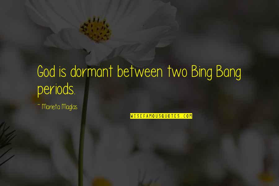 Bing's Quotes By Marieta Maglas: God is dormant between two Bing Bang periods. Bing's Quotes By Marieta Maglas: God is dormant between two Bing Bang periods.