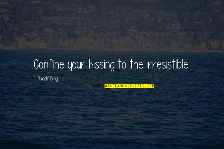 Bing's Quotes By Rudolf Bing: Confine your kissing to the irresistible. Bing's Quotes By Rudolf Bing: Confine your kissing to the irresistible.
