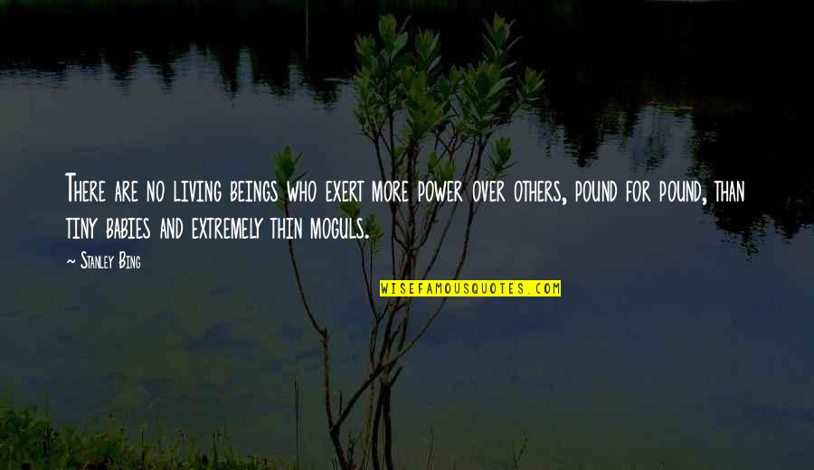 Bing's Quotes By Stanley Bing: There are no living beings who exert more Bing's Quotes By Stanley Bing: There are no living beings who exert more