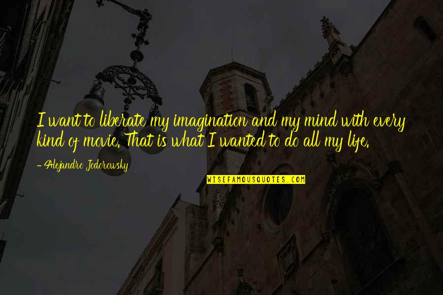 Bingung Pilih Quotes By Alejandro Jodorowsky: I want to liberate my imagination and my