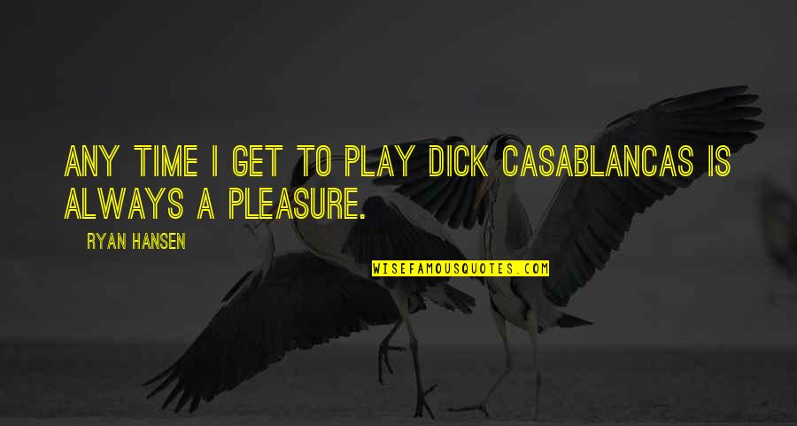 Binhai Quotes By Ryan Hansen: Any time I get to play Dick Casablancas
