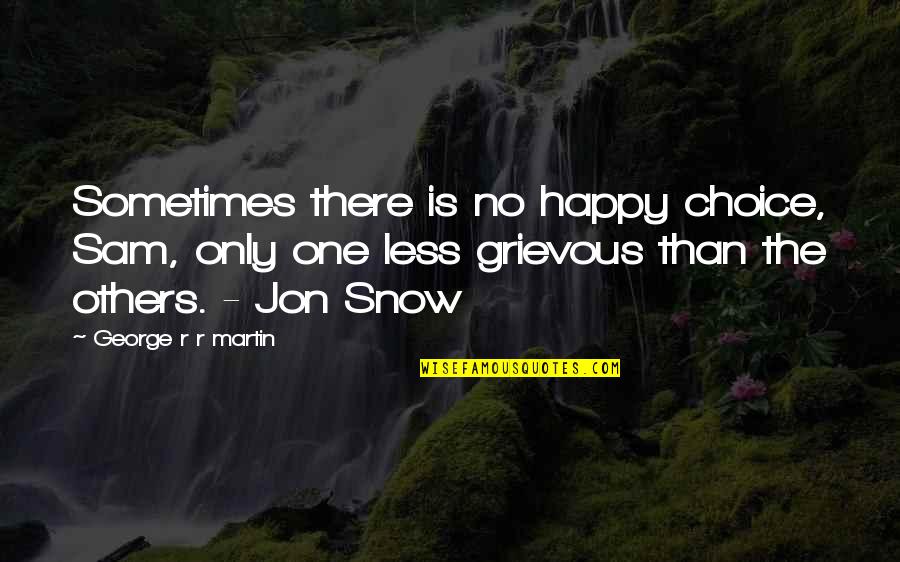 Binias Petr Quotes By George R R Martin: Sometimes there is no happy choice, Sam, only