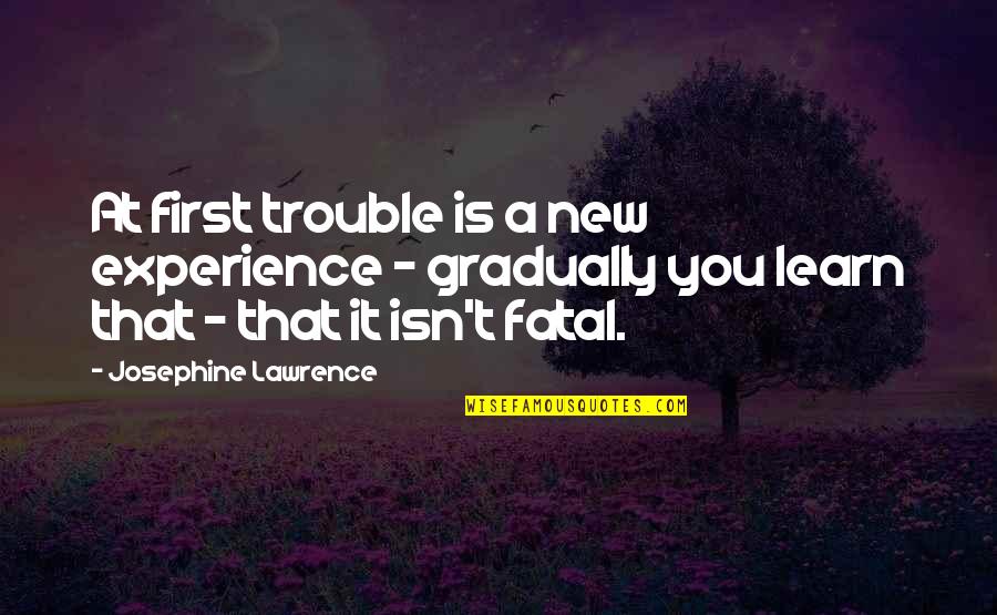 Biniek Roofing Quotes By Josephine Lawrence: At first trouble is a new experience - Biniek Roofing Quotes By Josephine Lawrence: At first trouble is a new experience -