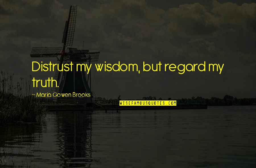 Biniek Roofing Quotes By Maria Gowen Brooks: Distrust my wisdom, but regard my truth. Biniek Roofing Quotes By Maria Gowen Brooks: Distrust my wisdom, but regard my truth.